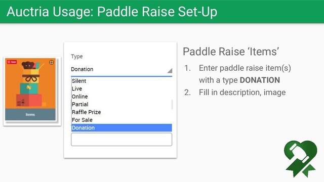 Auctria Usage: Paddle Raise Set-Up
Paddle Raise ‘Items’
1. Enter paddle raise item(s)
with a type DONATION
2. Fill in description, image
