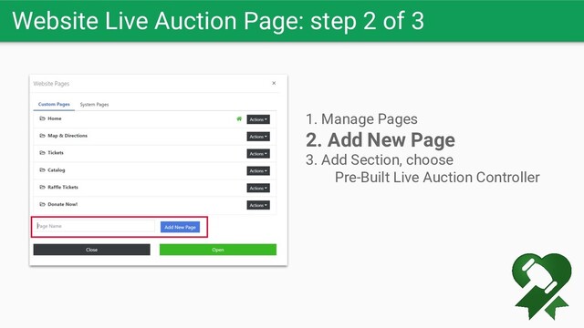 Website Live Auction Page: step 2 of 3
1. Manage Pages
2. Add New Page
3. Add Section, choose
Pre-Built Live Auction Controller
