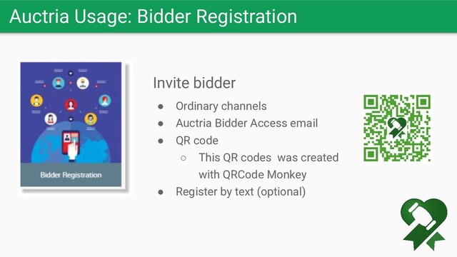 Auctria Usage: Bidder Registration
Invite bidder
● Ordinary channels
● Auctria Bidder Access email
● QR code
○ This QR codes was created
with QRCode Monkey
● Register by text (optional)
