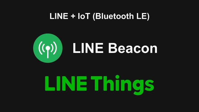 LINE + IoT (Bluetooth LE)
LINE Beacon
