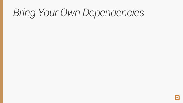 Bring Your Own Dependencies

