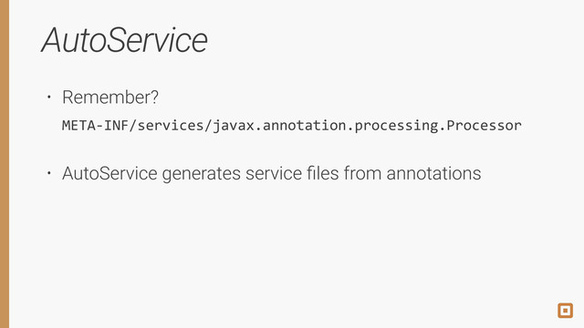 AutoService
• Remember? 
META-­‐INF/services/javax.annotation.processing.Processor
• AutoService generates service ﬁles from annotations

