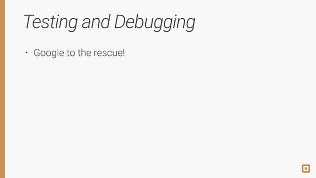 Testing and Debugging
• Google to the rescue!
