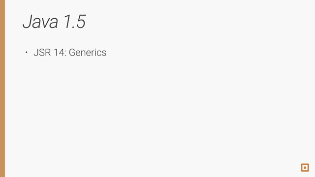 Java 1.5
• JSR 14: Generics
