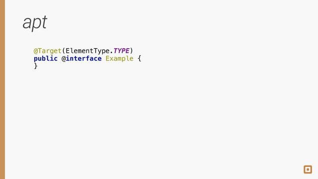 @Target(ElementType.TYPE) 
public @interface Example { 
}
apt
