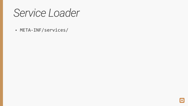 Service Loader
• META-­‐INF/services/
