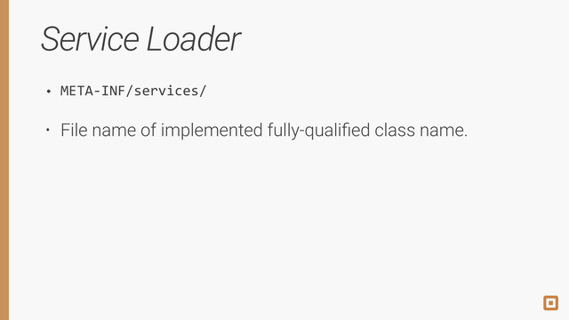 Service Loader
• META-­‐INF/services/
• File name of implemented fully-qualiﬁed class name.
