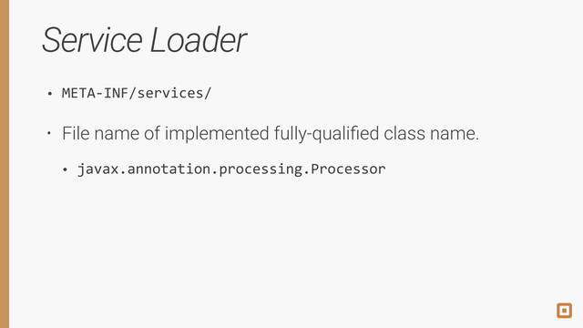 Service Loader
• META-­‐INF/services/
• File name of implemented fully-qualiﬁed class name.
• javax.annotation.processing.Processor
