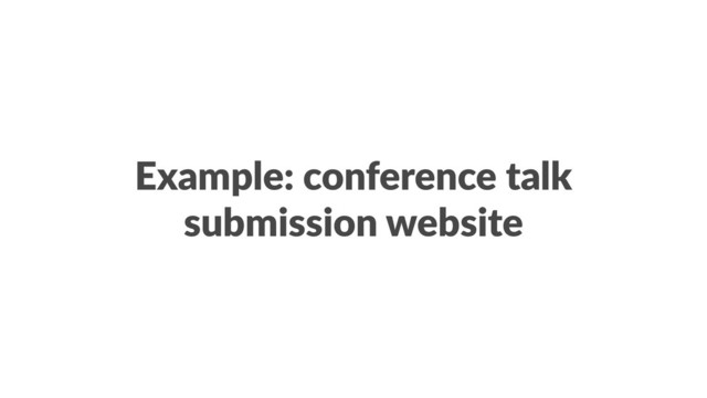 Example: conference talk
submission website
