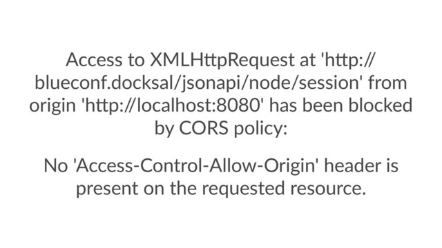 Access to XMLH!pRequest at 'h!p:/
/
blueconf.docksal/jsonapi/node/session' from
origin 'h!p:/
/localhost:8080' has been blocked
by CORS policy:
No 'Access-Control-Allow-Origin' header is
present on the requested resource.

