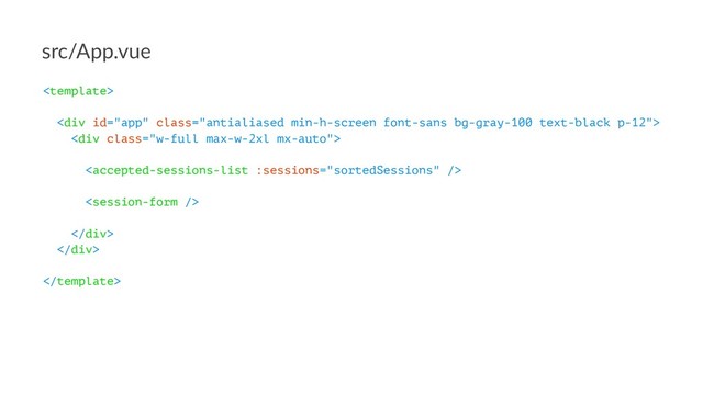 src/App.vue

<div class="antialiased min-h-screen font-sans bg-gray-100 text-black p-12">
<div class="w-full max-w-2xl mx-auto">


</div>
</div>

