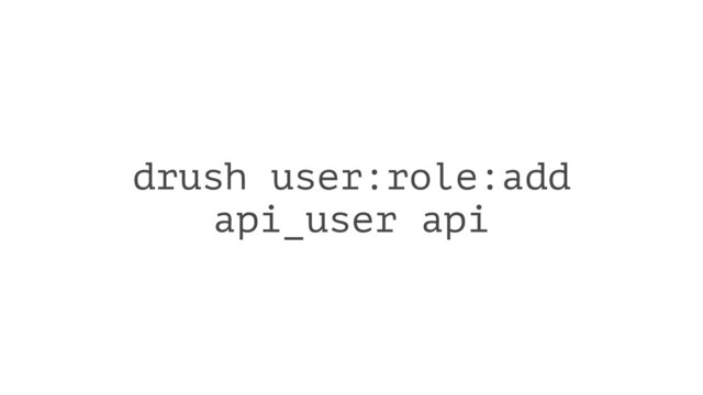 drush user:role:add
api_user api

