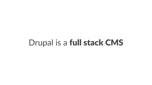 Drupal is a full stack CMS
