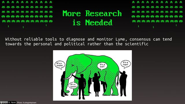 More Research
is Needed
Without reliable tools to diagnose and monitor Lyme, consensus can tend
towards the personal and political rather than the scientific
Photo: fs.blog/elephant
