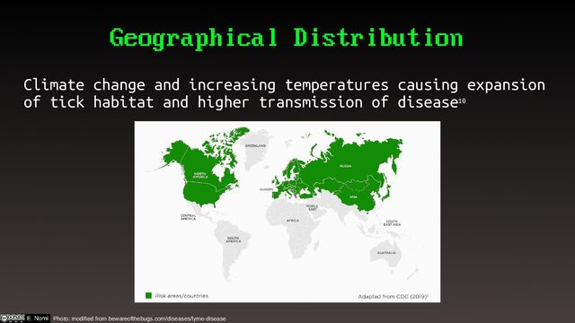 Geographical Distribution
Climate change and increasing temperatures causing expansion
of tick habitat and higher transmission of disease10
Photo: modified from bewareofthebugs.com/diseases/lyme-disease
