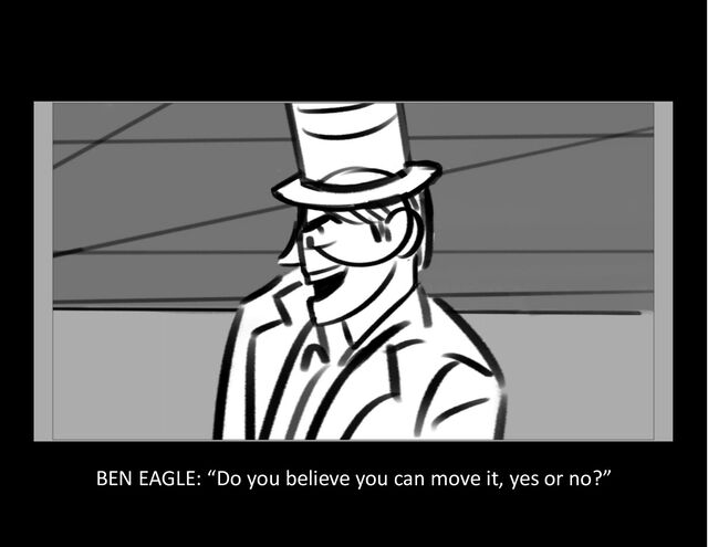 BEN EAGLE: “Do you believe you can move it, yes or no?”
