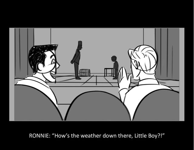 RONNIE: “How’s the weather down there, Little Boy?!”
