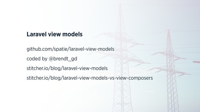 Laravel view models
github.com/spatie/laravel-view-models
coded by @brendt_gd
stitcher.io/blog/laravel-view-models
stitcher.io/blog/laravel-view-models-vs-view-composers
