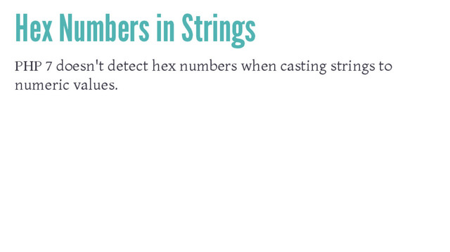 Hex Numbers in Strings
PHP 7 doesn't detect hex numbers when casting strings to
numeric values.
