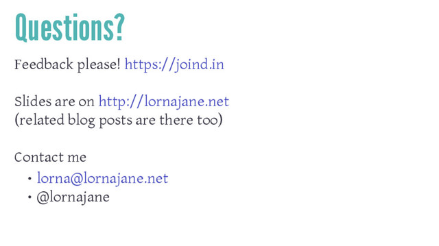Questions?
Feedback please! https://joind.in
Slides are on http://lornajane.net
(related blog posts are there too)
Contact me
• lorna@lornajane.net
• @lornajane
