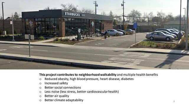 6
This project contributes to neighborhood walkability and multiple health benefits
o Reduced obesity, high blood pressure, heart disease, diabetes
o Increased safety
o Better social connections
o Less noise (less stress, better cardiovascular health)
o Better air quality
o Better climate adaptability
