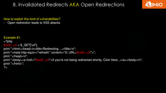 8. Invalidated Redirects AKA Open Redirections
How to exploit this kind of vulnerabilities?
- Open redirection leads to XSS attacks
Example #1:
\nRedirecting ...\n";
print "";
print "\n";
print "<a href="\%22$redir_url\%22">if you're not being redirected shortly, Click Here...</a>\n";
print "