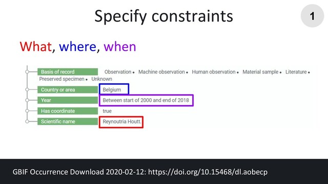 What, where, when
GBIF Occurrence Download 2020-02-12: https://doi.org/10.15468/dl.aobecp
Specify constraints 1
