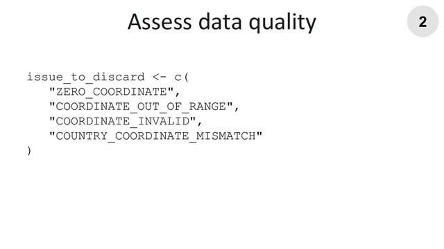 issue_to_discard <- c(
"ZERO_COORDINATE",
"COORDINATE_OUT_OF_RANGE",
"COORDINATE_INVALID",
"COUNTRY_COORDINATE_MISMATCH"
)
Assess data quality 2
