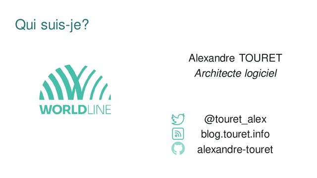 Alexandre TOURET
Architecte logiciel
@touret_alex
blog.touret.info
alexandre-touret
Qui suis-je?
