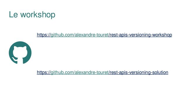 Le workshop
https://github.com/alexandre-touret/rest-apis-versioning-workshop
https://github.com/alexandre-touret/rest-apis-versioning-solution
