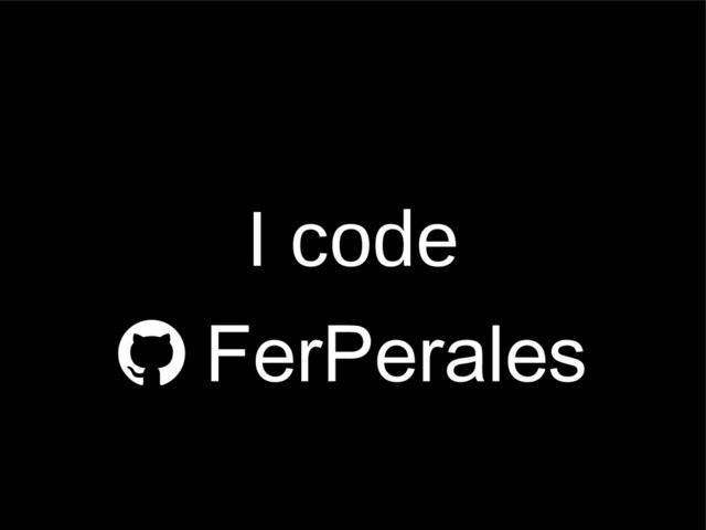 I code
 FerPerales
