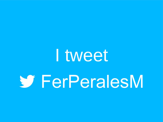 I tweet
 FerPeralesM
