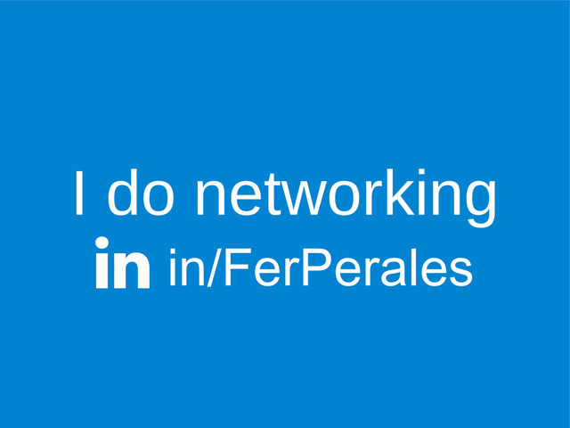 I do networking
 in/FerPerales
