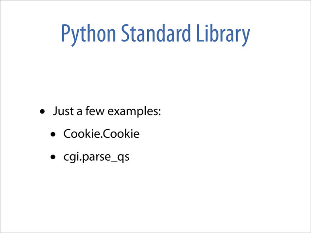 Python Standard Library
• Just a few examples:
• Cookie.Cookie
• cgi.parse_qs
