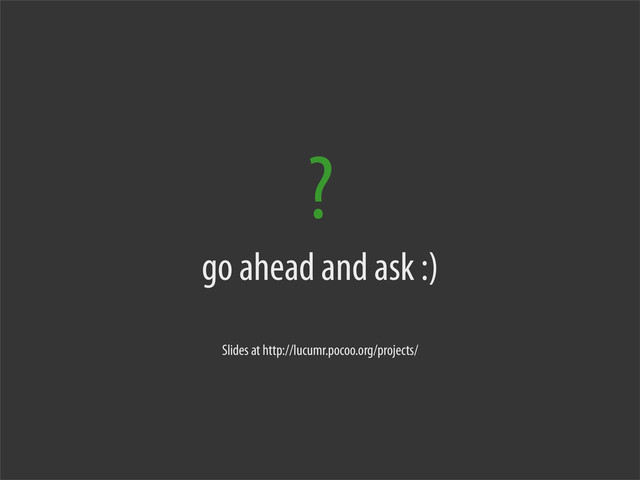 ?
go ahead and ask :)
Slides at http://lucumr.pocoo.org/projects/
