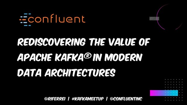 Rediscovering the value of
apache kafka® in modern
data architectures
@riferrei | #kafkameetup | @CONFLUENTINC
