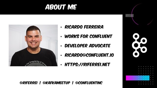 About me
@riferrei | @kafkameetup | @CONFLUENTINC
• RICARDO FERREIRA
• Works for confluent
• Developer advocate
• Ricardo@confluent.iO
• HTTPS://RIFERREI.NET
