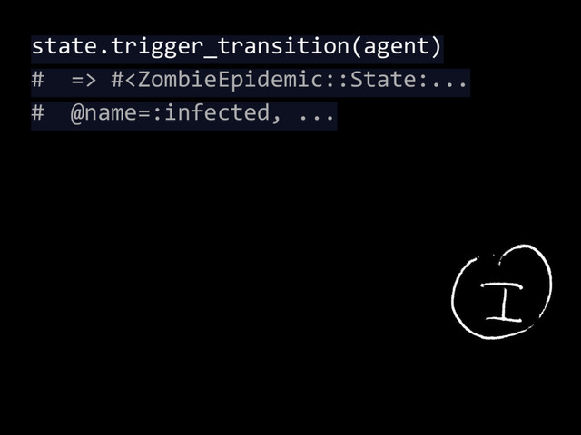 state.trigger_transition(agent)
# => #