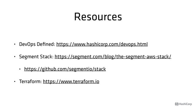 Resources
• DevOps Deﬁned: https://www.hashicorp.com/devops.html
• Segment Stack: https://segment.com/blog/the-segment-aws-stack/
• https://github.com/segmentio/stack
• Terraform: https://www.terraform.io
