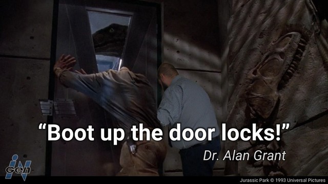 Jurassic Park © 1993 Universal Pictures
“Boot up the door locks!”
Dr. Alan Grant

