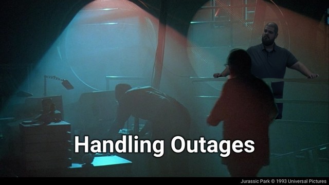 Jurassic Park © 1993 Universal Pictures
Handling Outages
