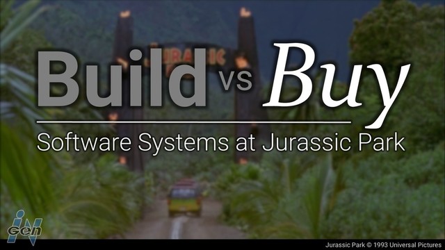 Jurassic Park © 1993 Universal Pictures
Buildvs Buy
Software Systems at Jurassic Park
