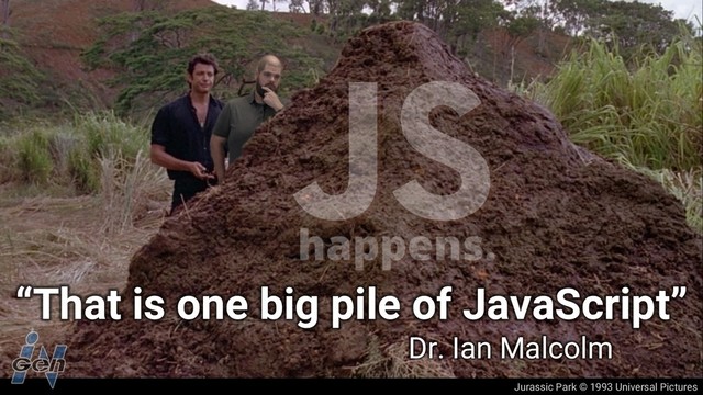 Jurassic Park © 1993 Universal Pictures
“That is one big pile of JavaScript”
Dr. Ian Malcolm
