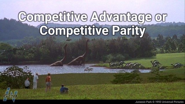 Jurassic Park © 1993 Universal Pictures
Competitive Advantage or
Competitive Parity
