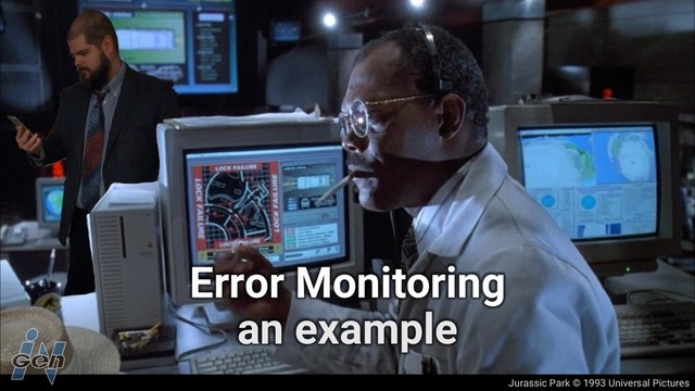 Jurassic Park © 1993 Universal Pictures
Error Monitoring
an example
