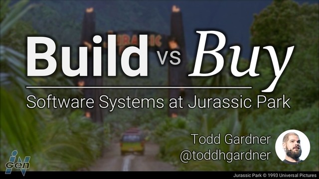 Jurassic Park © 1993 Universal Pictures
Todd Gardner
@toddhgardner
Buildvs Buy
Software Systems at Jurassic Park
