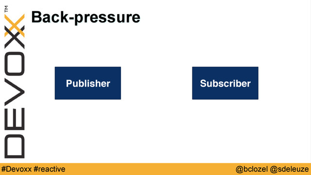 @bclozel @sdeleuze
#Devoxx #reactive
Back-pressure
Publisher Subscriber
