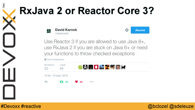 @bclozel @sdeleuze
#Devoxx #reactive
RxJava 2 or Reactor Core 3?
